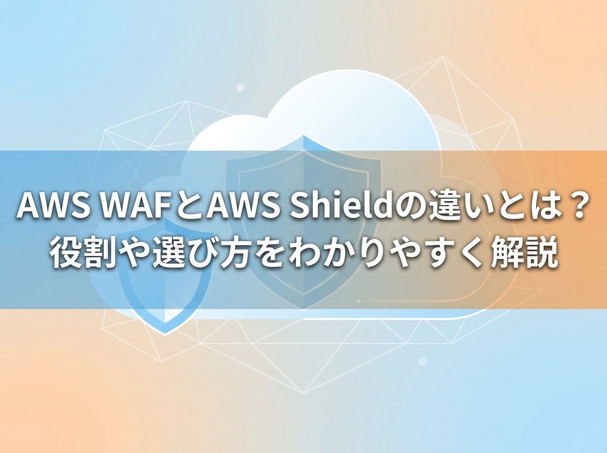 AWS WAFとAWS Shieldの違いとは？役割や選び方をわかりやすく解説