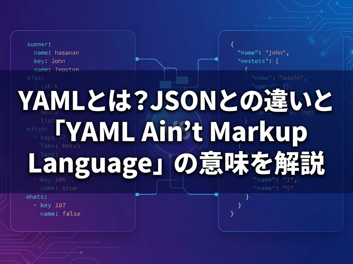 YAMLとは？JSONとの違いと「YAML Ain't Markup Language」の意味を解説
